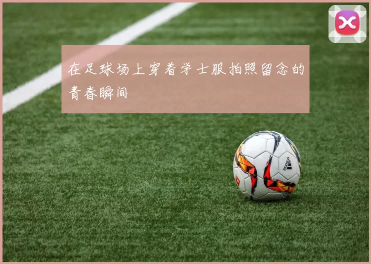 在足球场上穿着学士服拍照留念的青春瞬间